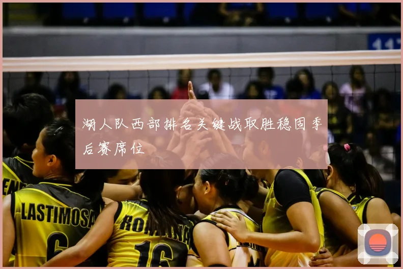 湖人队西部排名关键战取胜稳固季后赛席位